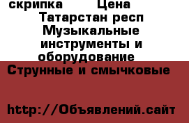 скрипка 3/4 › Цена ­ 4 000 - Татарстан респ. Музыкальные инструменты и оборудование » Струнные и смычковые   